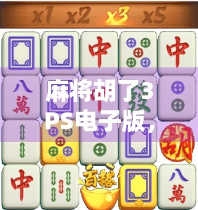 麻将胡了3PS电子版，传统游戏的数字革命，是情怀还是新潮流？