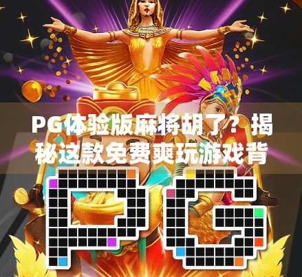 PG体验版麻将胡了？揭秘这款免费爽玩游戏背后的真相！