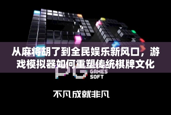 从麻将胡了到全民娱乐新风口，游戏模拟器如何重塑传统棋牌文化？
