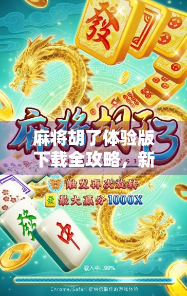 麻将胡了体验版下载全攻略,新手必看,轻松上手不踩坑! 麻将胡了体验版下载全攻略,新手必看,轻松上手不踩坑!