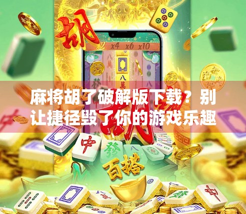麻将胡了破解版下载?别让捷径毁了你的游戏乐趣!