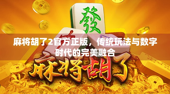 麻将胡了2官方正版，传统玩法与数字时代的完美融合