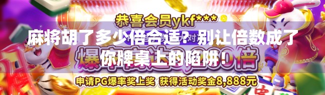 麻将胡了多少倍合适?别让倍数成了你牌桌上的陷阱!