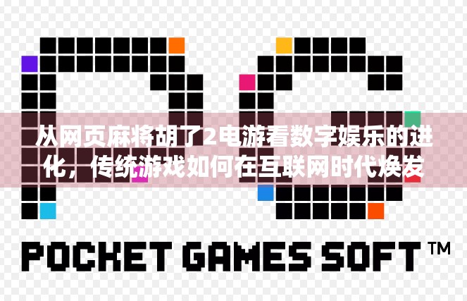 从网页麻将胡了2电游看数字娱乐的进化，传统游戏如何在互联网时代焕发新生？