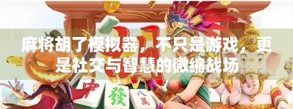 麻将胡了模拟器，不只是游戏，更是社交与智慧的微缩战场
