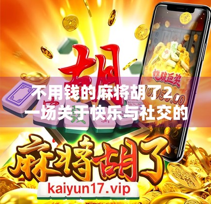 不用钱的麻将胡了2，一场关于快乐与社交的全民狂欢