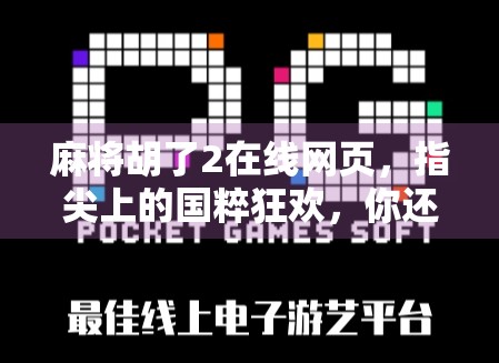 麻将胡了2在线网页,指尖上的国粹狂欢,你还在等什么? 麻将胡了2在线网页,指尖上的国粹狂欢,你还在等什么?