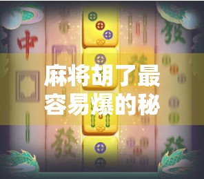 麻将胡了最容易爆的秘密，这些牌型看似稳赢，实则暗藏杀机！