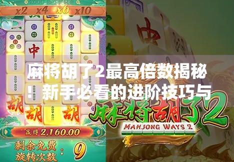 麻将胡了2最高倍数揭秘!新手必看的进阶技巧与策略全解析!