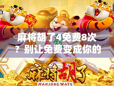 麻将胡了4免费8次？别让免费变成你的陷阱！