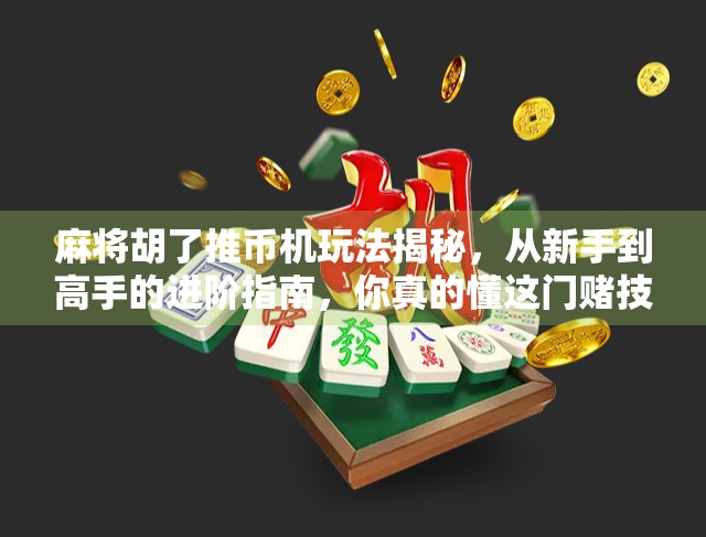 麻将胡了推币机玩法揭秘，从新手到高手的进阶指南，你真的懂这门赌技吗？