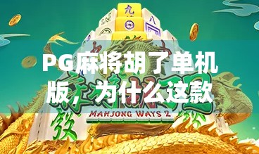 PG麻将胡了单机版，为什么这款经典游戏在手机时代依然让人欲罢不能？