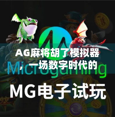 AG麻将胡了模拟器，一场数字时代的牌桌革命，年轻人为何沉迷其中？