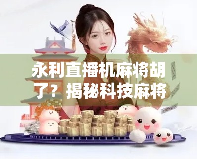永利直播机麻将胡了？揭秘科技麻将背后的流量密码与人性陷阱！