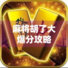 麻将胡了大爆分攻略,从新手到高手,教你如何炸桌赢钱!