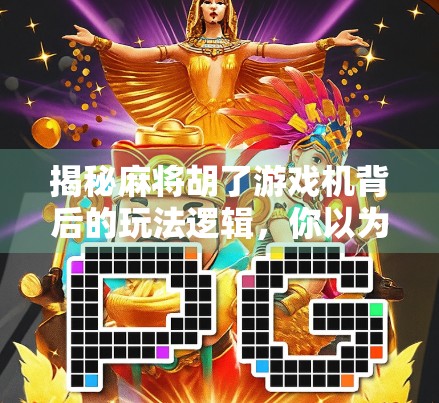 揭秘麻将胡了游戏机背后的玩法逻辑，你以为是运气，其实全是套路！