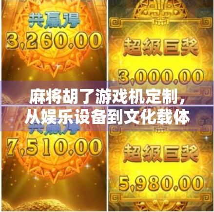麻将胡了游戏机定制,从娱乐设备到文化载体的华丽转身 麻将胡了游戏机定制,从娱乐设备到文化载体的华丽转身