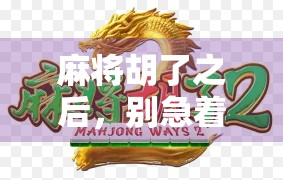 麻将胡了之后，别急着收钱！教你一招拉人技巧，让牌局更热闹、关系更融洽！