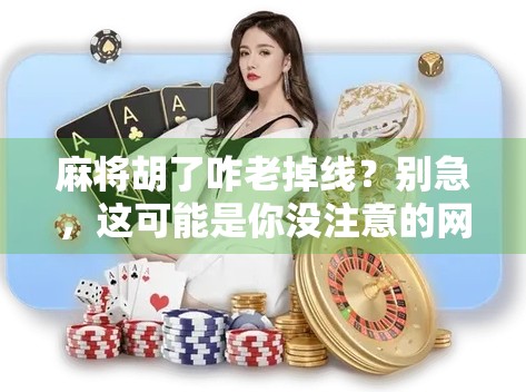 麻将胡了咋老掉线?别急,这可能是你没注意的网络玄学! 麻将胡了咋老掉线?别急,这可能是你没注意的网络玄学!