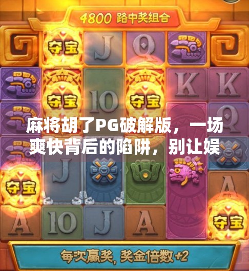 麻将胡了PG破解版，一场爽快背后的陷阱，别让娱乐变成负债！