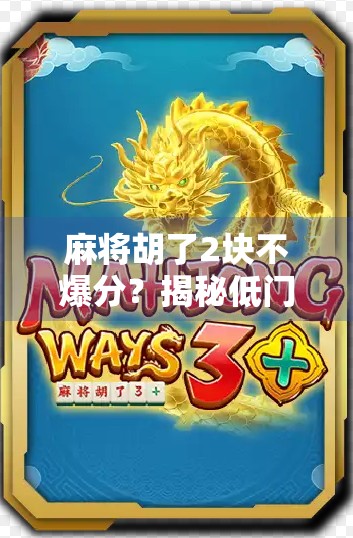 麻将胡了2块不爆分？揭秘低门槛背后的隐藏陷阱！