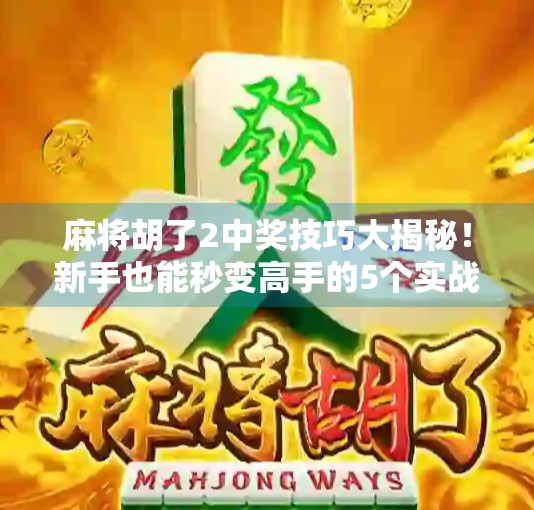 麻将胡了2中奖技巧大揭秘！新手也能秒变高手的5个实战秘诀！