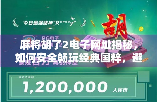 麻将胡了2电子网址揭秘,如何安全畅玩经典国粹,避开陷阱不踩雷!