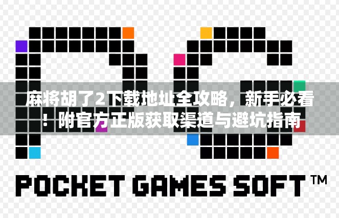 麻将胡了2下载地址全攻略,新手必看!附官方正版获取渠道与避坑指南