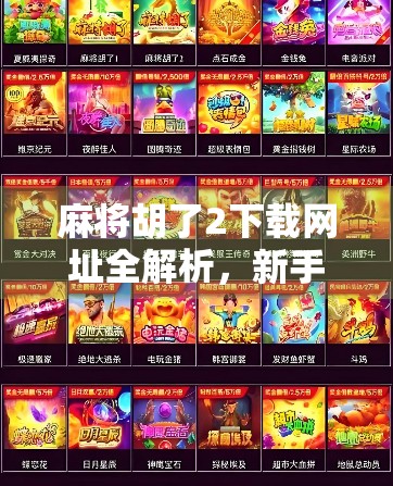 麻将胡了2下载网址全解析,新手必看的安装指南与避坑建议! 麻将胡了2下载网址全解析,新手必看的安装指南与避坑建议!