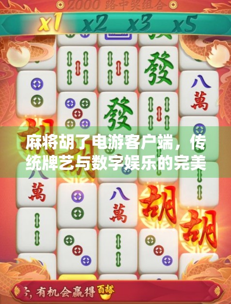 麻将胡了电游客户端，传统牌艺与数字娱乐的完美融合，年轻人的新宠儿？