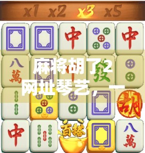 麻将胡了2网址琴艺，一场虚拟与现实交织的娱乐革命