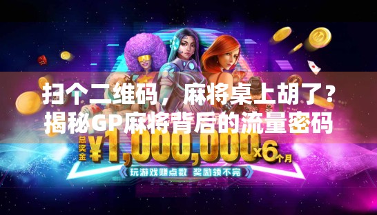 扫个二维码，麻将桌上胡了？揭秘GP麻将背后的流量密码与社交新玩法！