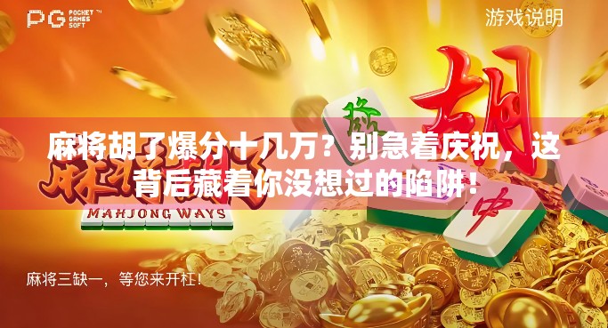 麻将胡了爆分十几万?别急着庆祝,这背后藏着你没想过的陷阱!