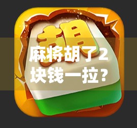 麻将胡了2块钱一拉?揭秘低门槛娱乐背后的隐忧与思考