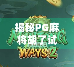 揭秘PG麻将胡了试玩平台,是娱乐新宠,还是陷阱暗藏?
