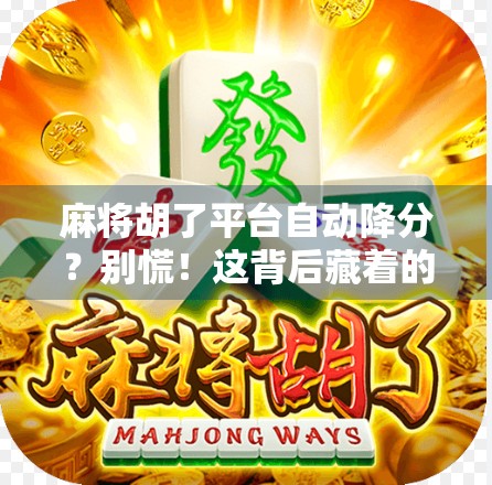 麻将胡了平台自动降分?别慌!这背后藏着的真相让人细思极恐!