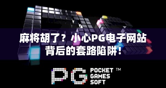 麻将胡了?小心PG电子网站背后的套路陷阱! 麻将胡了?小心PG电子网站背后的套路陷阱!