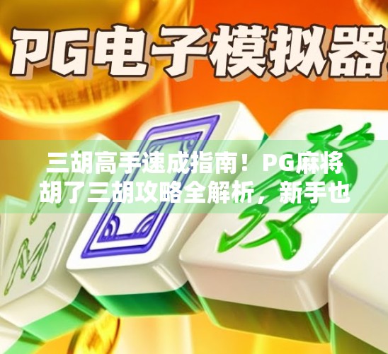 三胡高手速成指南！PG麻将胡了三胡攻略全解析，新手也能秒变老手！