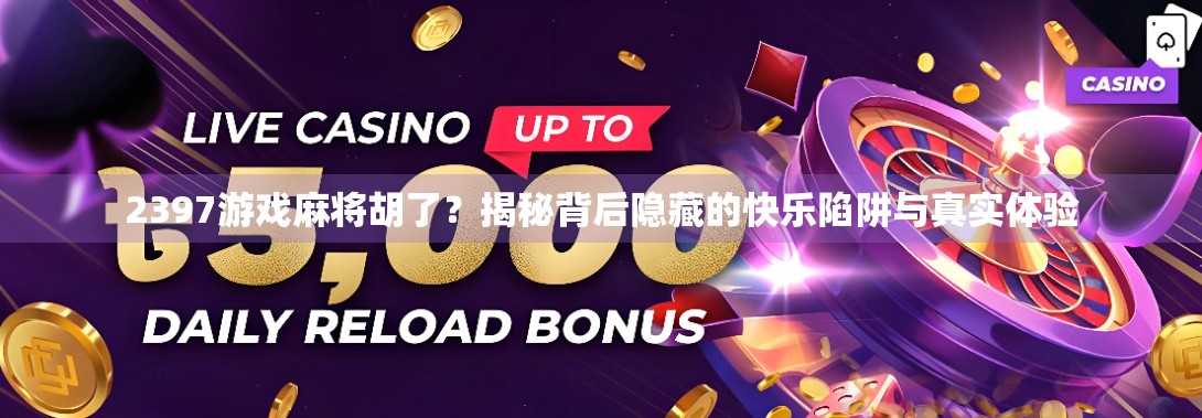2397游戏麻将胡了？揭秘背后隐藏的快乐陷阱与真实体验