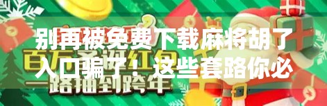 别再被免费下载麻将胡了入口骗了!这些套路你必须知道!