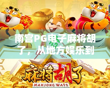 南宫PG电子麻将胡了，从地方娱乐到全国爆款的逆袭之路