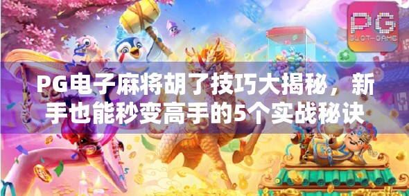 PG电子麻将胡了技巧大揭秘，新手也能秒变高手的5个实战秘诀！