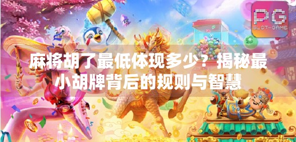 麻将胡了最低体现多少?揭秘最小胡牌背后的规则与智慧