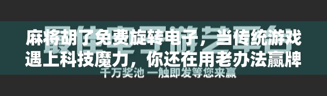 麻将胡了免费旋转电子,当传统游戏遇上科技魔力,你还在用老办法赢牌吗?
