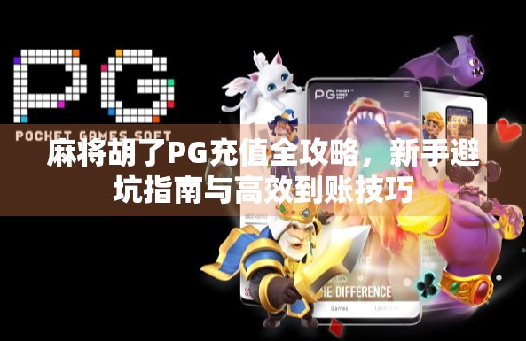 麻将胡了PG充值全攻略，新手避坑指南与高效到账技巧
