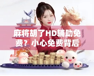 麻将胡了HD辅助免费？小心免费背后藏着的陷阱！