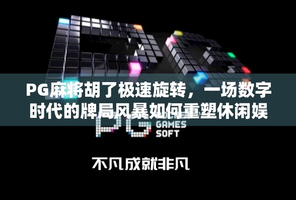 PG麻将胡了极速旋转,一场数字时代的牌局风暴如何重塑休闲娱乐新生态? PG麻将胡了极速旋转,一场数字时代的牌局风暴如何重塑休闲娱乐新生态?