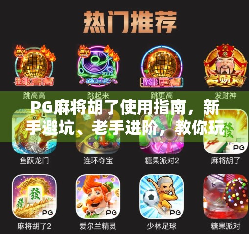 PG麻将胡了使用指南，新手避坑、老手进阶，教你玩得更爽更稳！