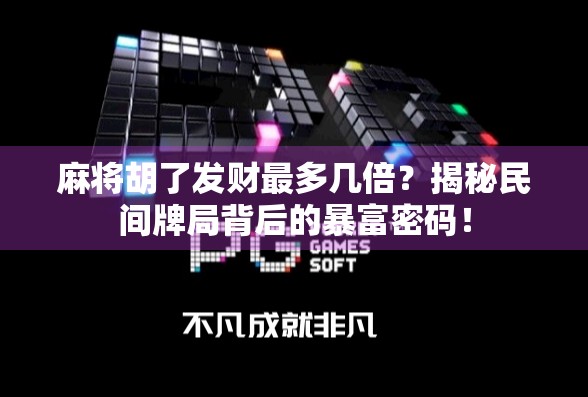 麻将胡了发财最多几倍?揭秘民间牌局背后的暴富密码!