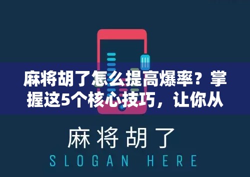 麻将胡了怎么提高爆率？掌握这5个核心技巧，让你从常输变常赢！